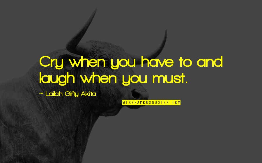 Wise Thinking Quotes By Lailah Gifty Akita: Cry when you have to and laugh when