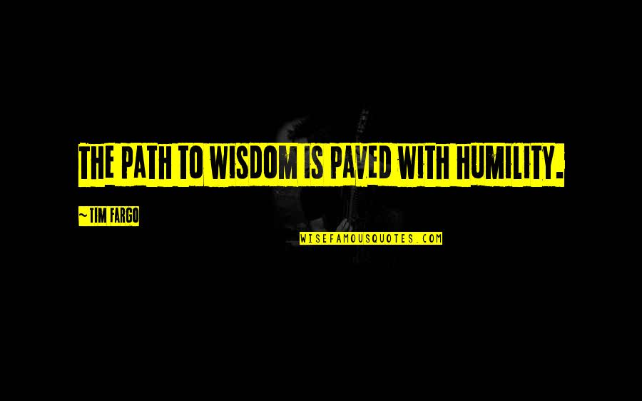 Wise Thinking Quotes By Tim Fargo: The path to wisdom is paved with humility.
