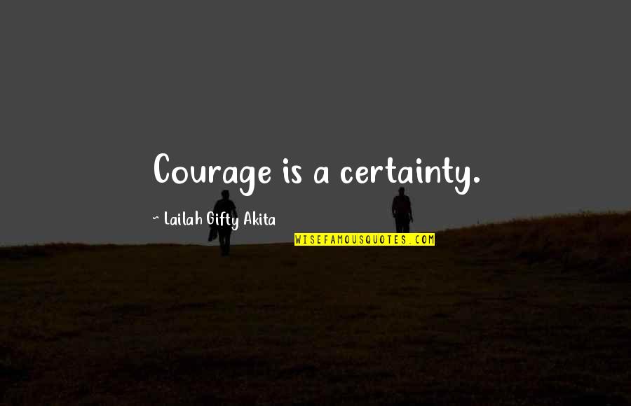 Wise Thug Quotes By Lailah Gifty Akita: Courage is a certainty.