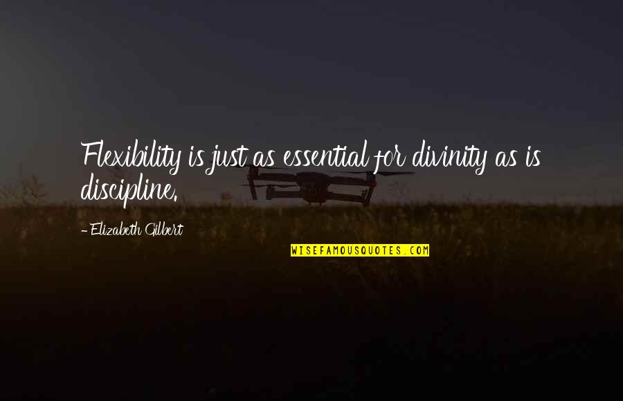 Wise Time Management Quotes By Elizabeth Gilbert: Flexibility is just as essential for divinity as