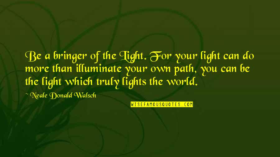 Wise Time Management Quotes By Neale Donald Walsch: Be a bringer of the Light. For your