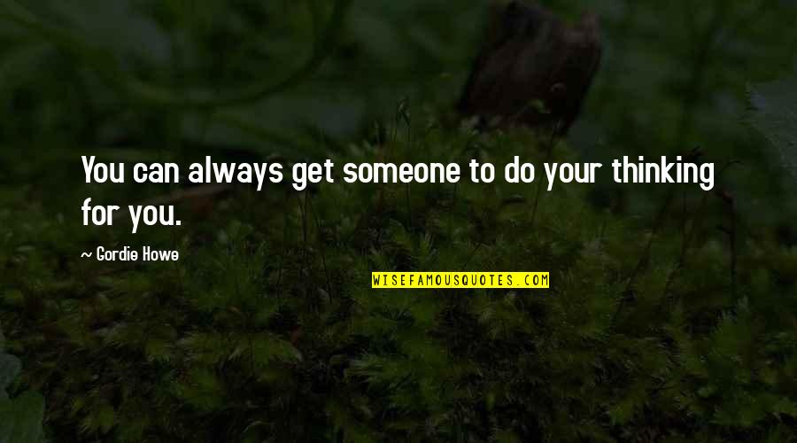 Wise Turkish Quotes By Gordie Howe: You can always get someone to do your Wise Turkish Quotes By Gordie Howe: You can always get someone to do your