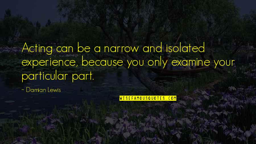 Wise Viking Quotes By Damian Lewis: Acting can be a narrow and isolated experience,