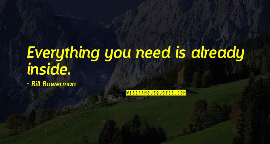 Wise Visionary Quotes By Bill Bowerman: Everything you need is already inside.