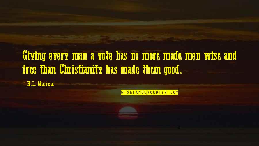 Wise Vote Quotes By H.L. Mencken: Giving every man a vote has no more