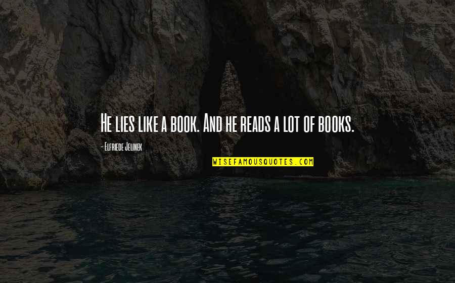 Wise Wife Quotes By Elfriede Jelinek: He lies like a book. And he reads