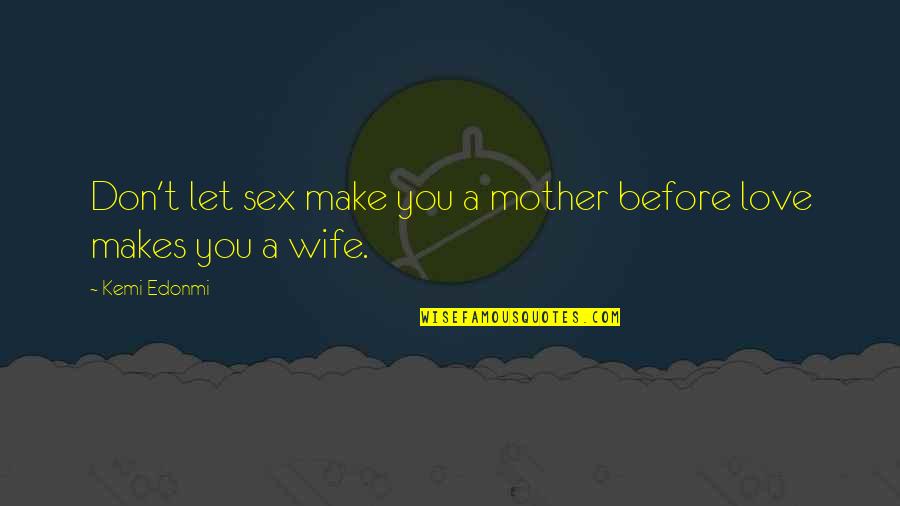 Wise Wife Quotes By Kemi Edonmi: Don't let sex make you a mother before