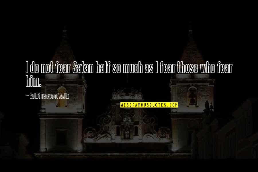 Wise Woman Short Quotes By Saint Teresa Of Avila: I do not fear Satan half so much Wise Woman Short Quotes By Saint Teresa Of Avila: I do not fear Satan half so much