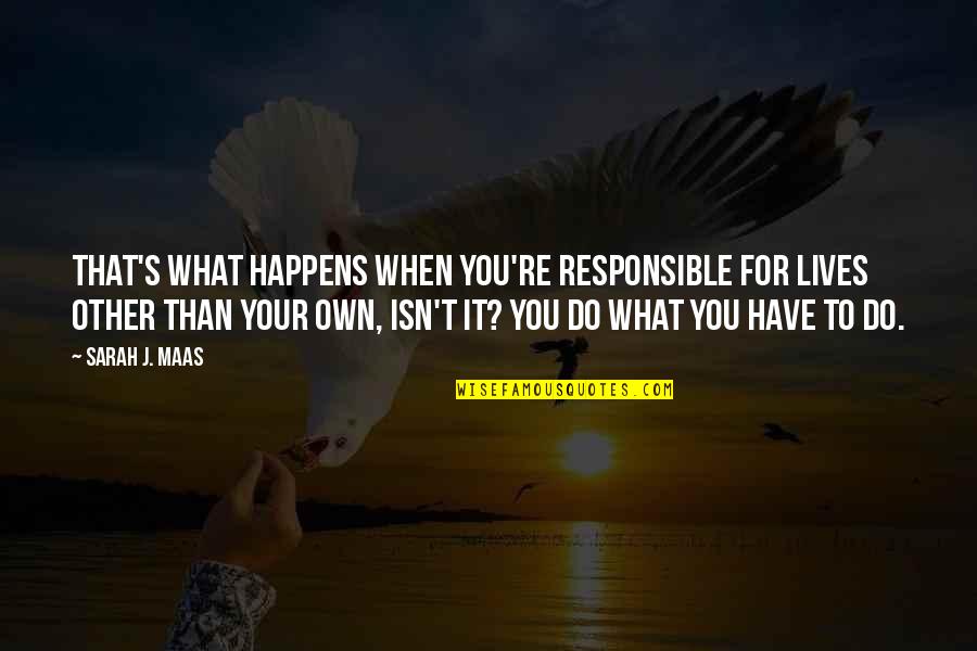 Wise Woman Short Quotes By Sarah J. Maas: That's what happens when you're responsible for lives Wise Woman Short Quotes By Sarah J. Maas: That's what happens when you're responsible for lives