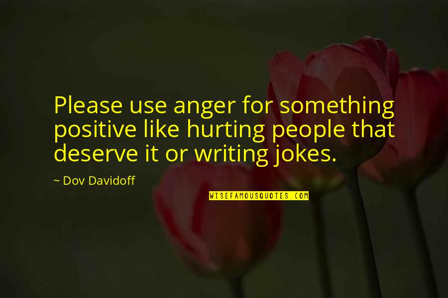 Wise Words About Friendship Quotes By Dov Davidoff: Please use anger for something positive like hurting Wise Words About Friendship Quotes By Dov Davidoff: Please use anger for something positive like hurting