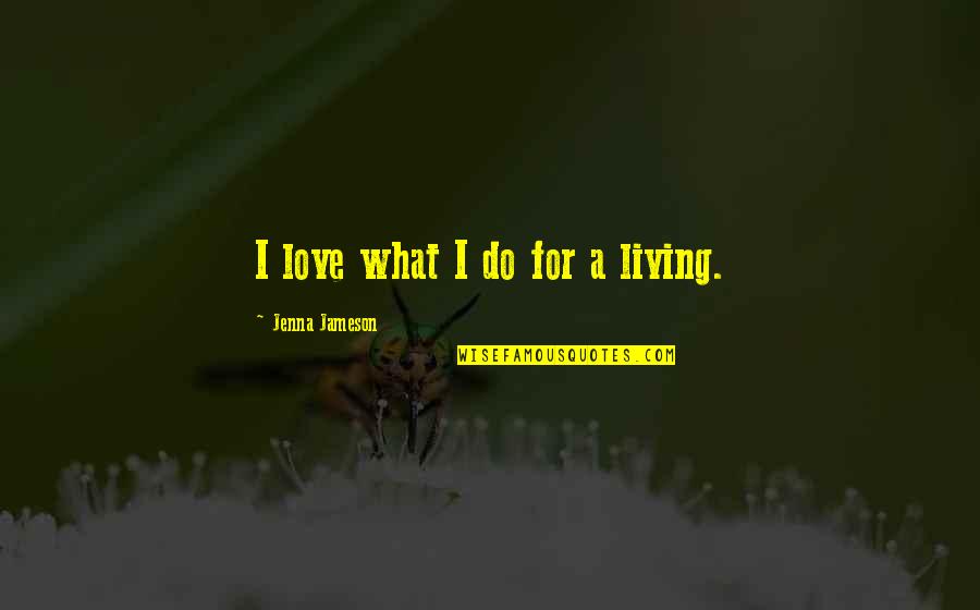 Wise Words About Friendship Quotes By Jenna Jameson: I love what I do for a living. Wise Words About Friendship Quotes By Jenna Jameson: I love what I do for a living.