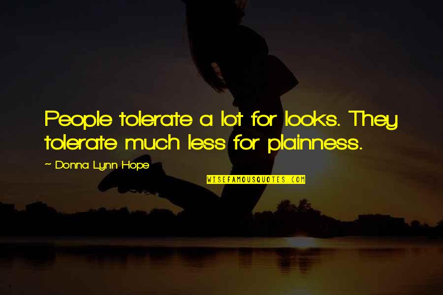 Wise Words Famous Quotes By Donna Lynn Hope: People tolerate a lot for looks. They tolerate Wise Words Famous Quotes By Donna Lynn Hope: People tolerate a lot for looks. They tolerate