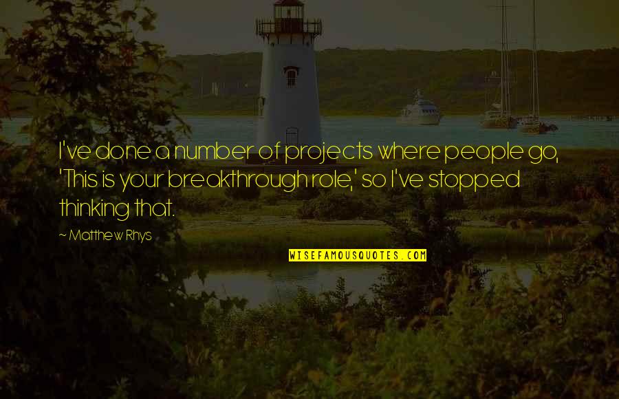 Wise Words Famous Quotes By Matthew Rhys: I've done a number of projects where people Wise Words Famous Quotes By Matthew Rhys: I've done a number of projects where people
