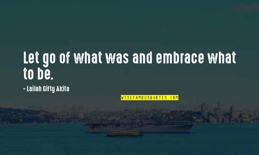 Wise Words Of Quotes By Lailah Gifty Akita: Let go of what was and embrace what