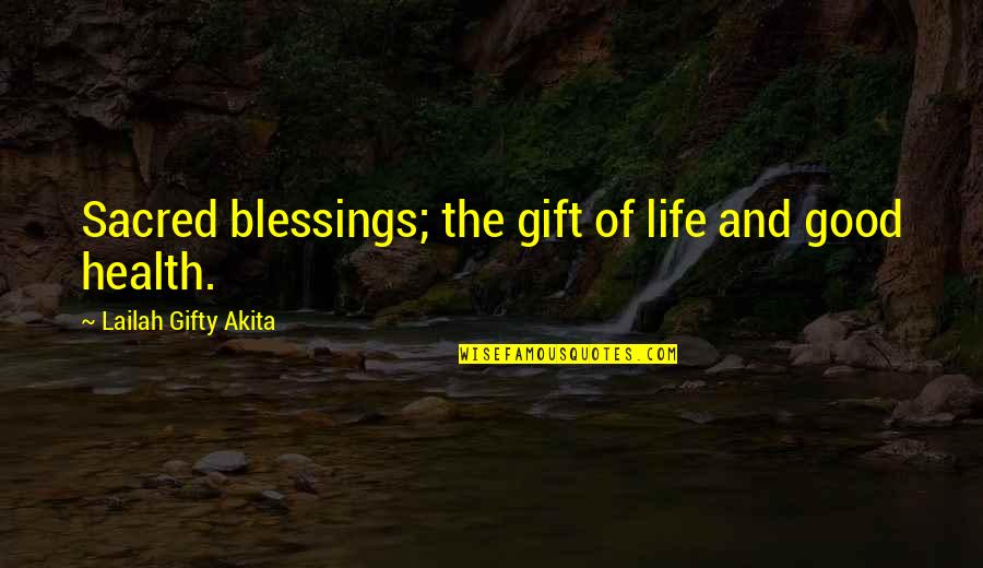 Wise Words Quotes By Lailah Gifty Akita: Sacred blessings; the gift of life and good