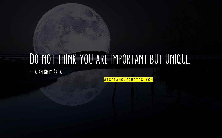 Wise Words Quotes By Lailah Gifty Akita: Do not think you are important but unique.