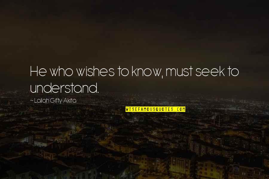 Wise Words Quotes By Lailah Gifty Akita: He who wishes to know, must seek to