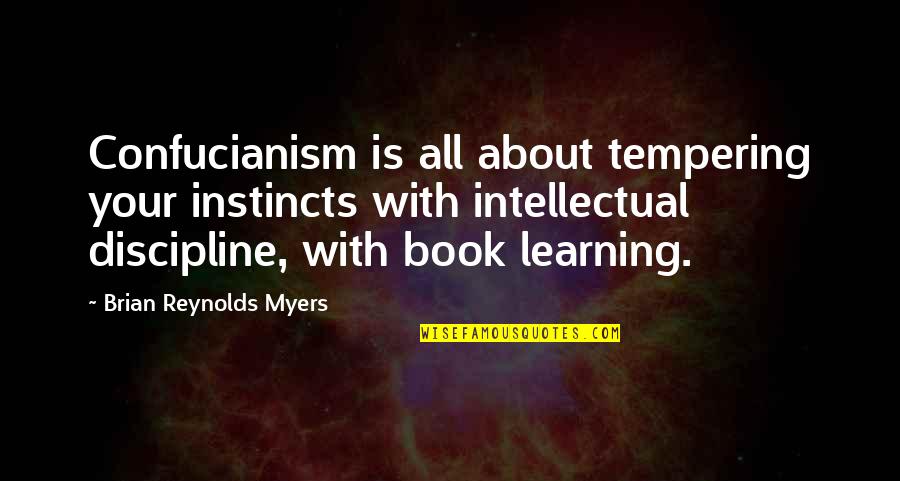 Wise Words Spoken Quotes By Brian Reynolds Myers: Confucianism is all about tempering your instincts with