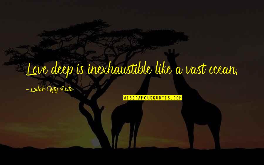 Wise Words Wisdom Quotes By Lailah Gifty Akita: Love deep is inexhaustible like a vast ocean.