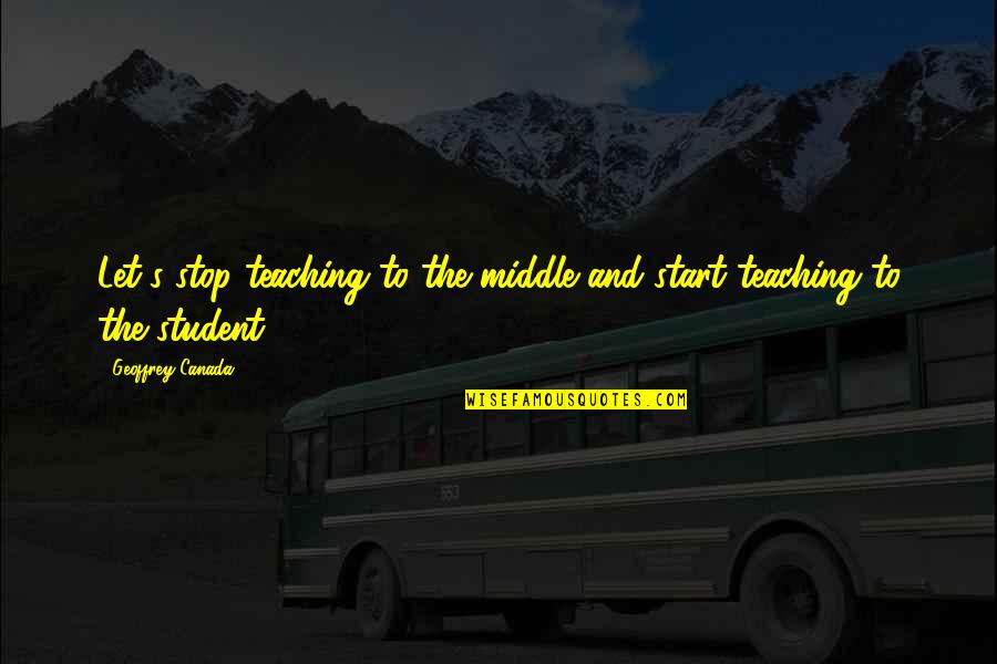 Wiseacre Downtown Quotes By Geoffrey Canada: Let's stop teaching to the middle and start Wiseacre Downtown Quotes By Geoffrey Canada: Let's stop teaching to the middle and start