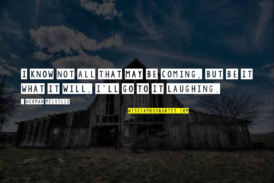Wiseacre Downtown Quotes By Herman Melville: I know not all that may be coming,