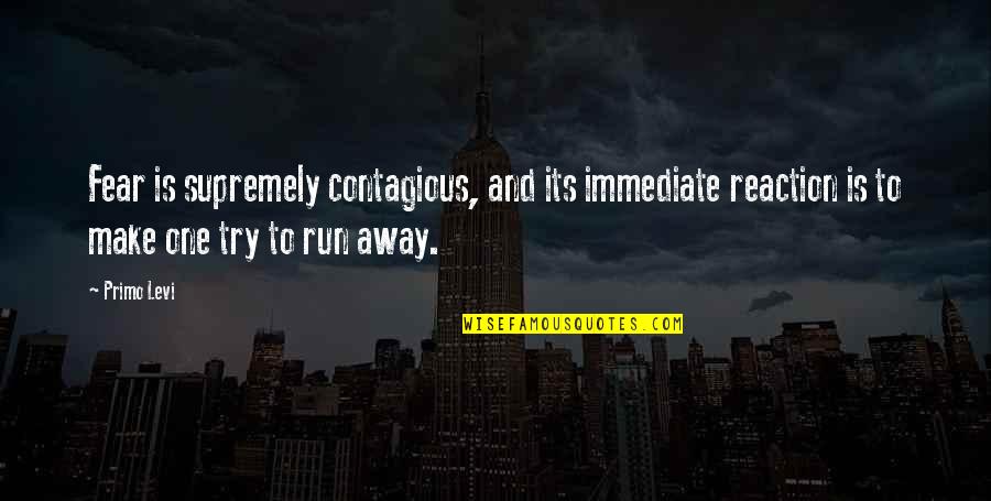 Wiseass Memes Quotes By Primo Levi: Fear is supremely contagious, and its immediate reaction