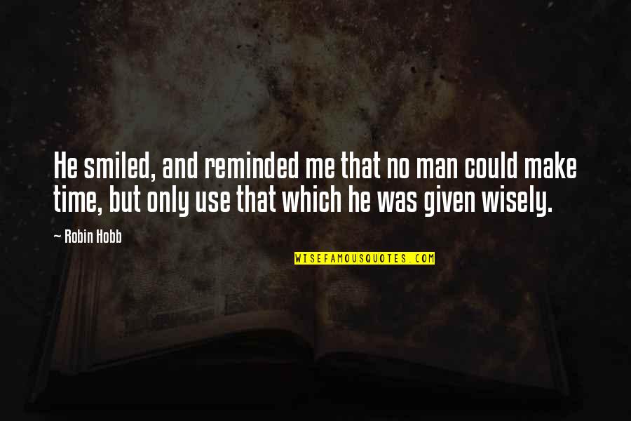 Wiseass Quotes By Robin Hobb: He smiled, and reminded me that no man Wiseass Quotes By Robin Hobb: He smiled, and reminded me that no man