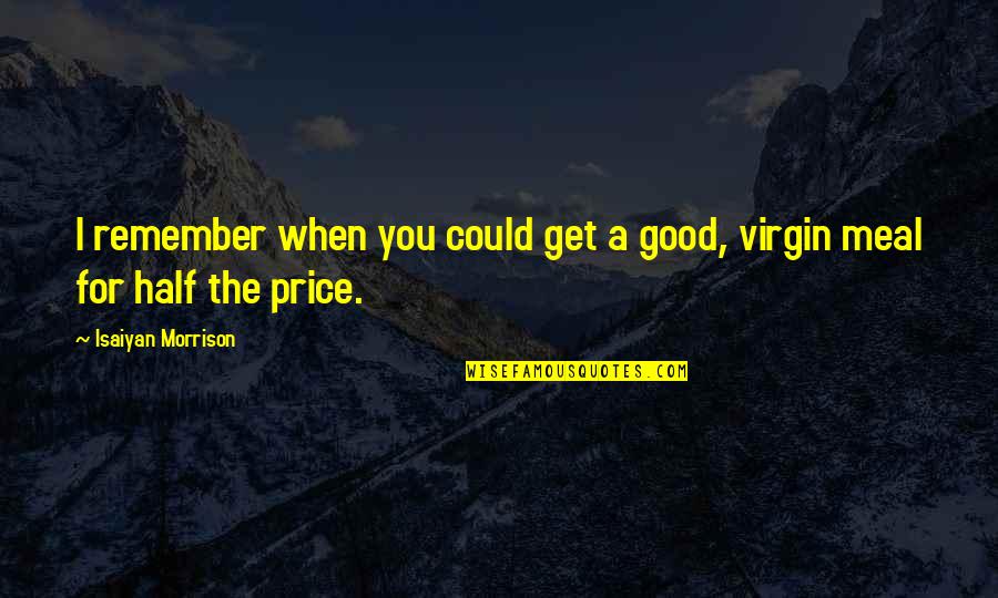 Wiseau Scary Quotes By Isaiyan Morrison: I remember when you could get a good, Wiseau Scary Quotes By Isaiyan Morrison: I remember when you could get a good,