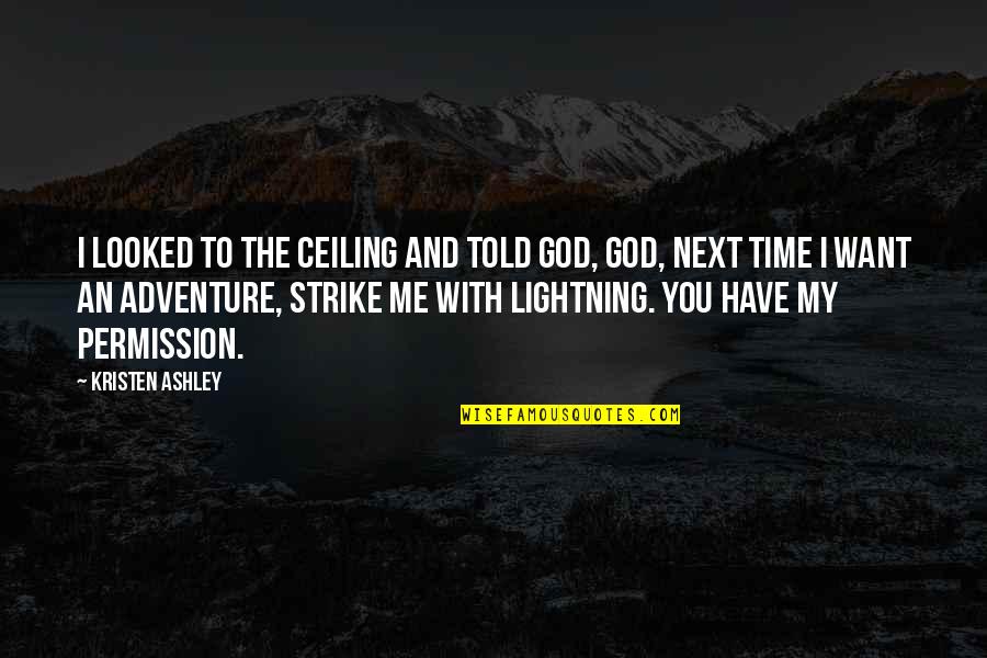 Wiseau Scary Quotes By Kristen Ashley: I looked to the ceiling and told God, Wiseau Scary Quotes By Kristen Ashley: I looked to the ceiling and told God,