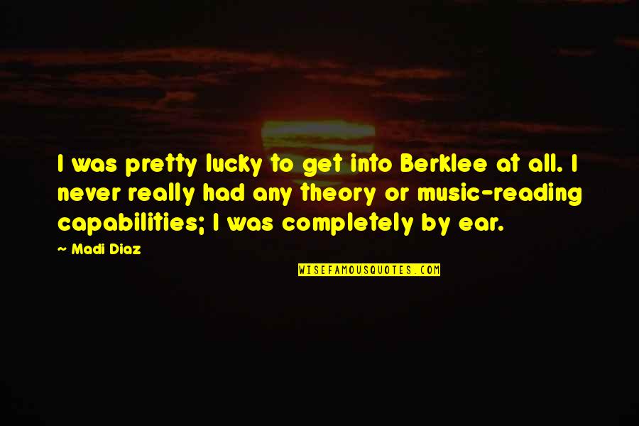 Wiseau Scary Quotes By Madi Diaz: I was pretty lucky to get into Berklee Wiseau Scary Quotes By Madi Diaz: I was pretty lucky to get into Berklee