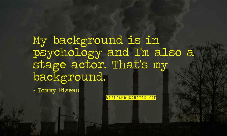 Wiseau Tommy Quotes By Tommy Wiseau: My background is in psychology and I'm also