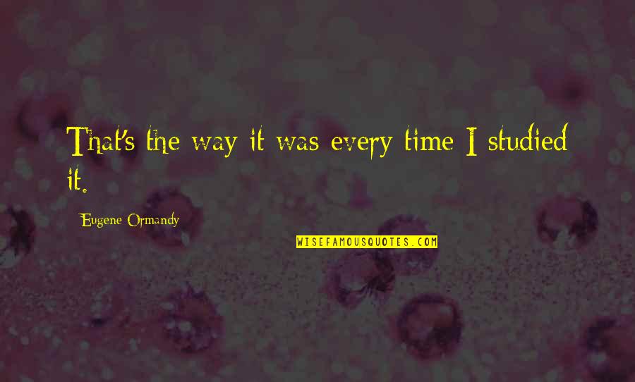 Wiseautosalesocala Quotes By Eugene Ormandy: That's the way it was every time I Wiseautosalesocala Quotes By Eugene Ormandy: That's the way it was every time I