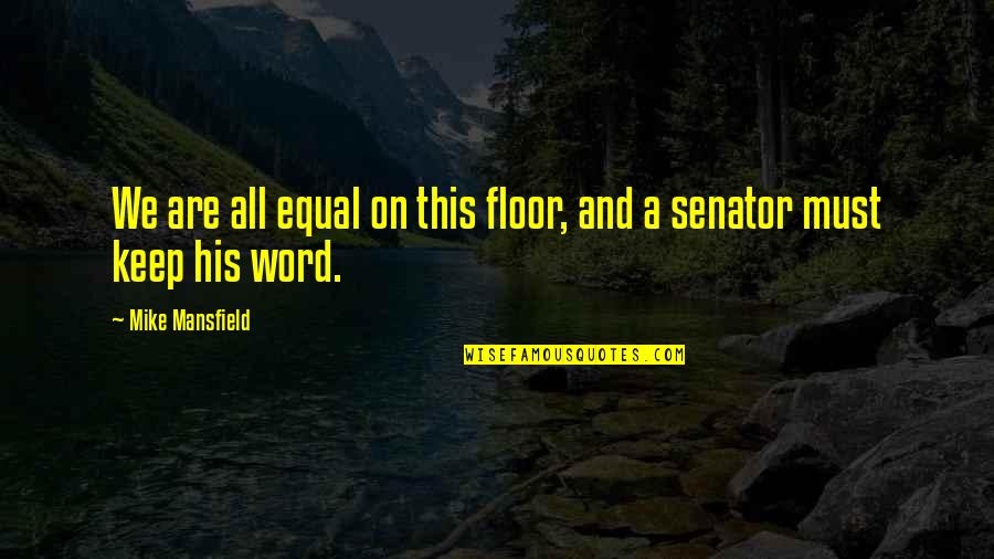 Wiseautosalesocala Quotes By Mike Mansfield: We are all equal on this floor, and Wiseautosalesocala Quotes By Mike Mansfield: We are all equal on this floor, and