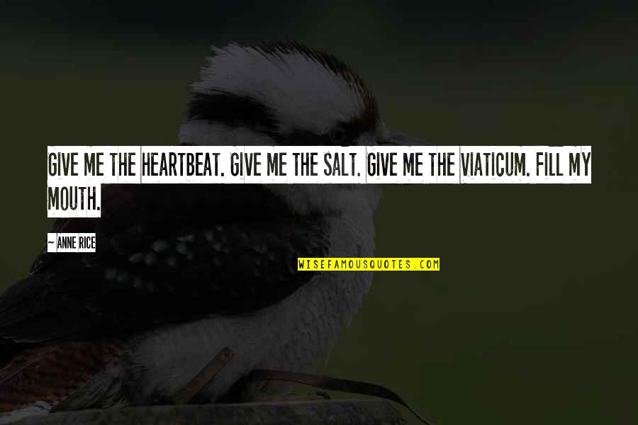 Wisecarver Brothers Quotes By Anne Rice: Give me the heartbeat. Give me the salt.