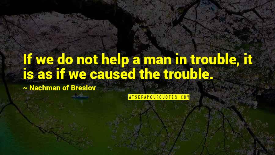 Wisecracker Slang Quotes By Nachman Of Breslov: If we do not help a man in