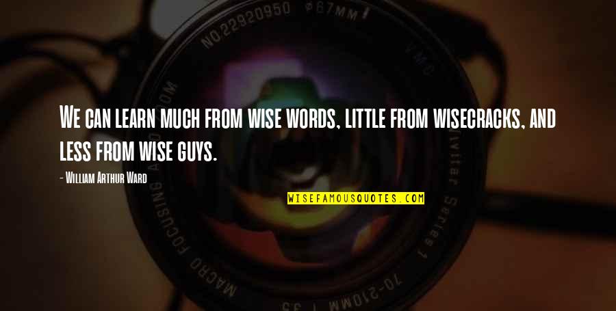 Wisecracks Quotes By William Arthur Ward: We can learn much from wise words, little