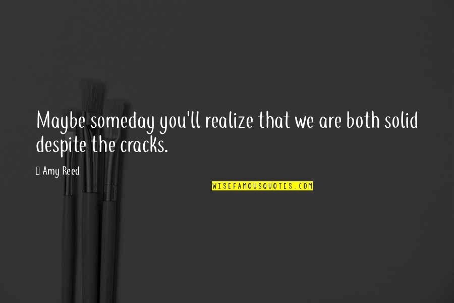 Wisecracks Windshield Quotes By Amy Reed: Maybe someday you'll realize that we are both