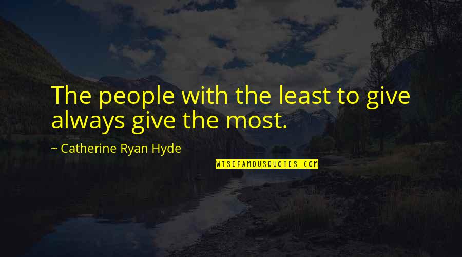 Wised Quotes By Catherine Ryan Hyde: The people with the least to give always