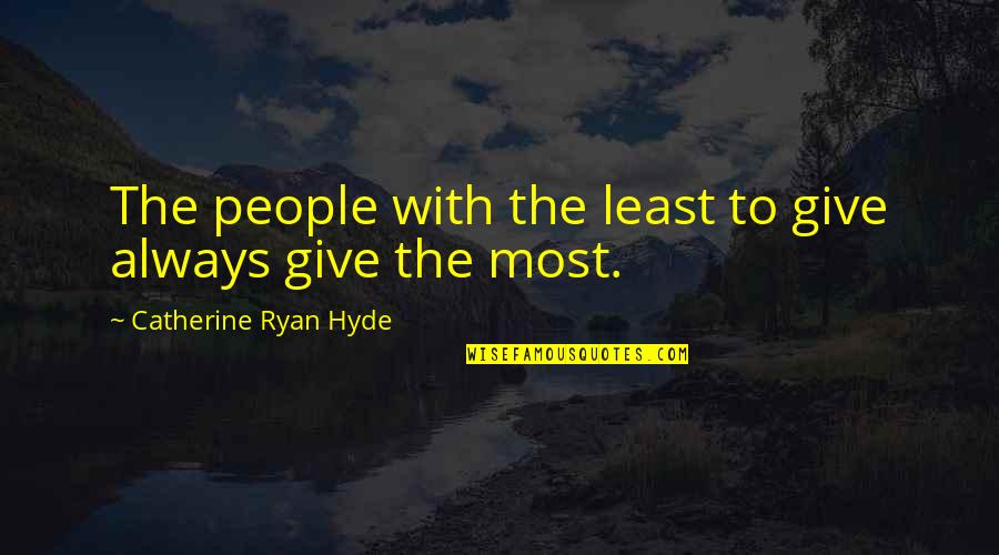 Wised Quotes By Catherine Ryan Hyde: The people with the least to give always Wised Quotes By Catherine Ryan Hyde: The people with the least to give always