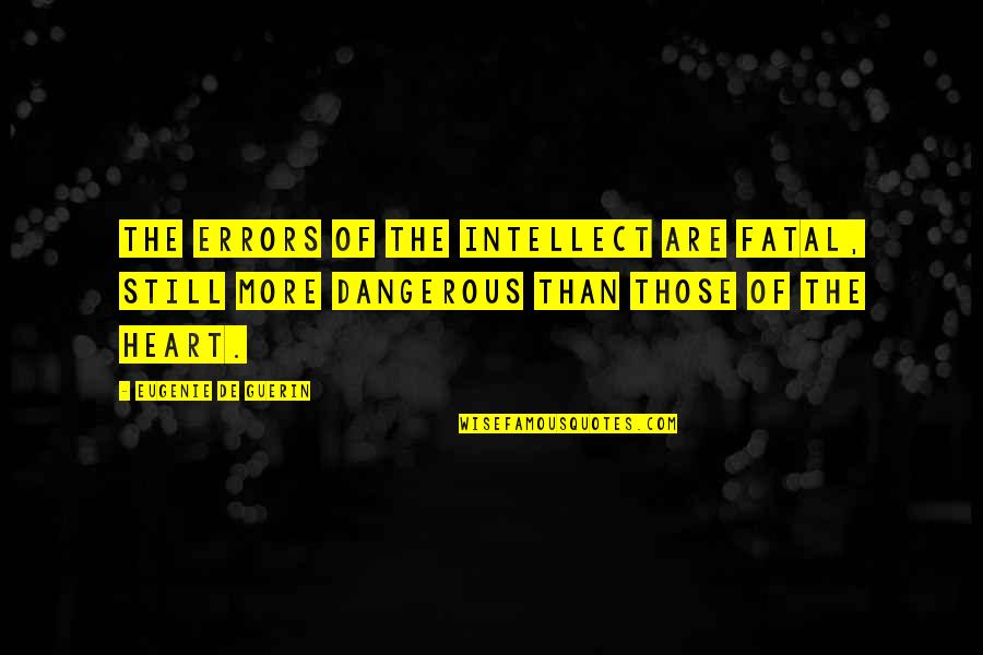 Wised Quotes By Eugenie De Guerin: The errors of the intellect are fatal, still Wised Quotes By Eugenie De Guerin: The errors of the intellect are fatal, still