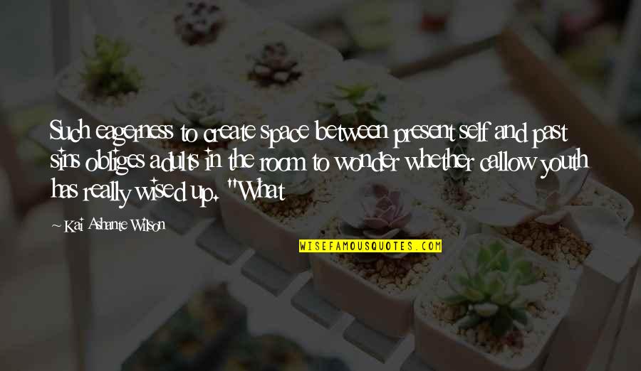 Wised Quotes By Kai Ashante Wilson: Such eagerness to create space between present self