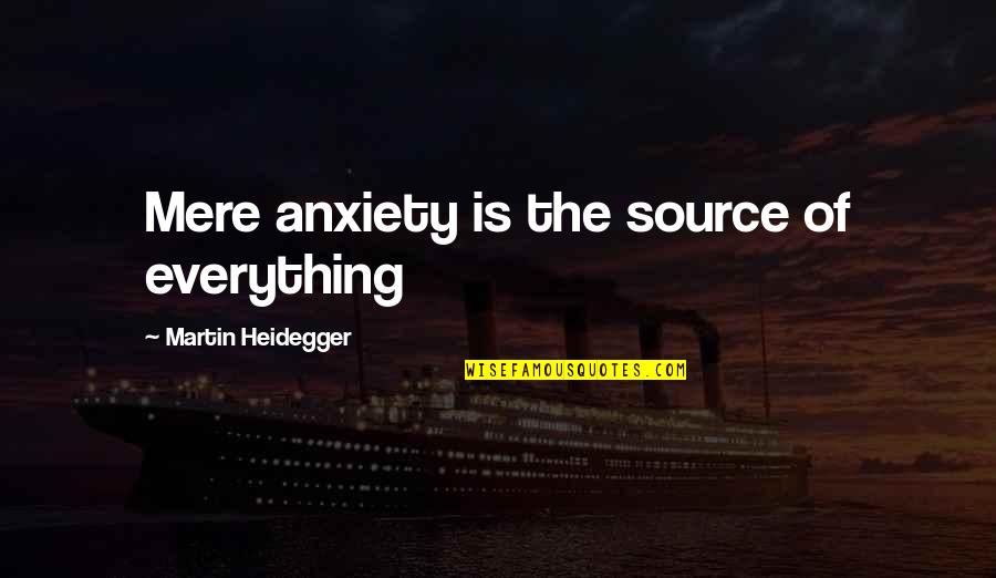 Wisedom Quotes By Martin Heidegger: Mere anxiety is the source of everything