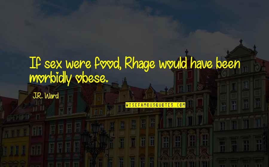 Wiseguy Quotes By J.R. Ward: If sex were food, Rhage would have been