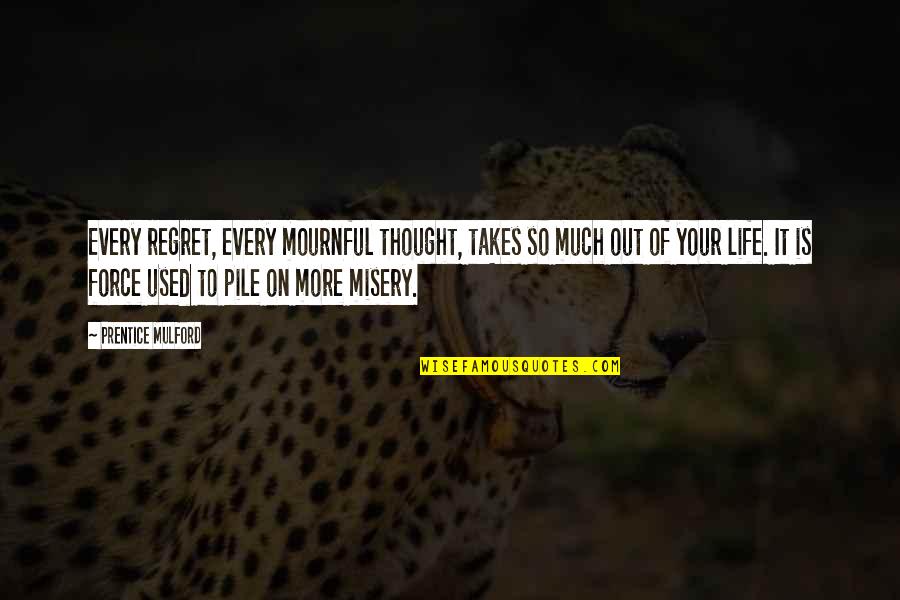 Wiseguys Bar Quotes By Prentice Mulford: Every regret, every mournful thought, takes so much