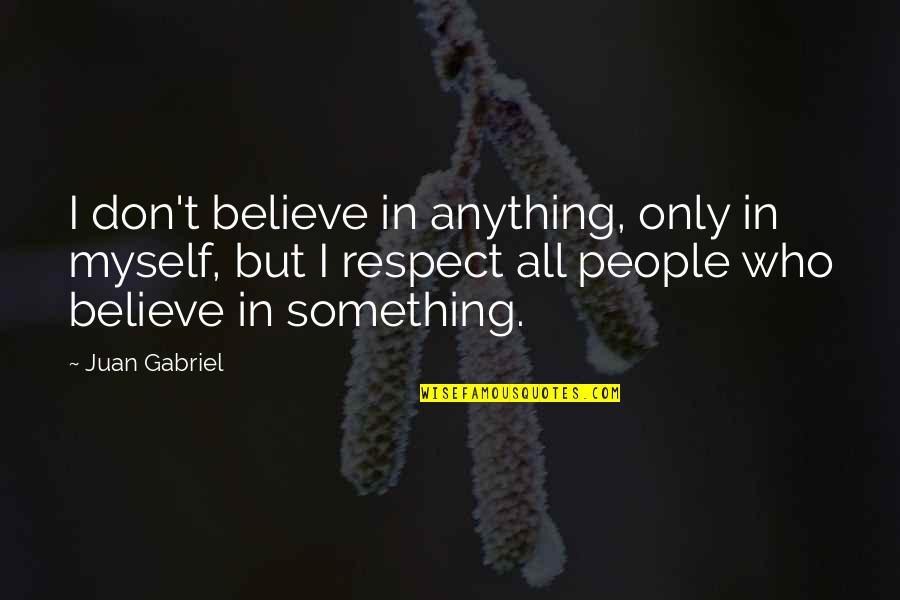 Wisehammer Quotes By Juan Gabriel: I don't believe in anything, only in myself, Wisehammer Quotes By Juan Gabriel: I don't believe in anything, only in myself,