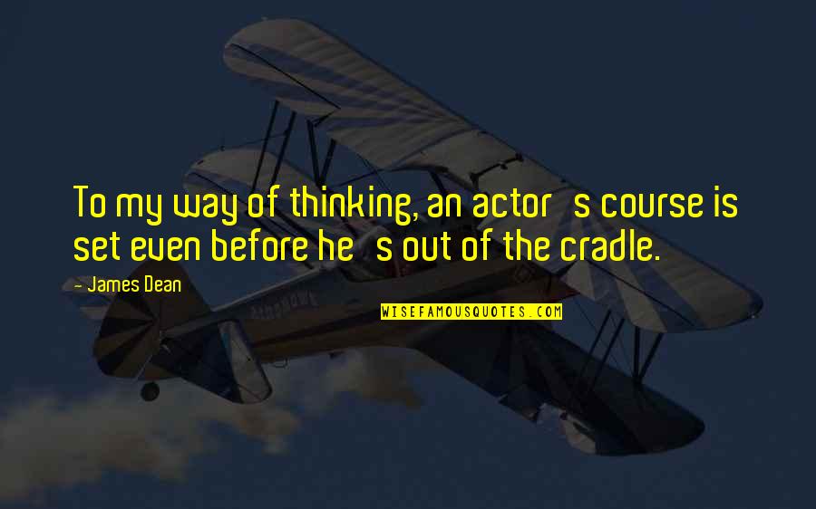 Wiseheart Law Quotes By James Dean: To my way of thinking, an actor's course