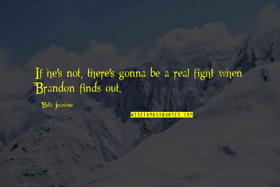 Wisely Pay Quotes By Bella Jeanisse: If he's not, there's gonna be a real Wisely Pay Quotes By Bella Jeanisse: If he's not, there's gonna be a real