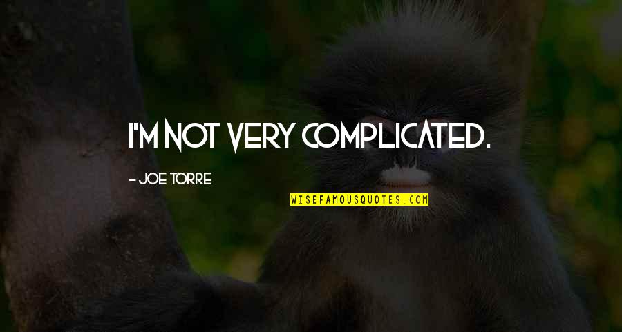 Wisely Pay Quotes By Joe Torre: I'm not very complicated. Wisely Pay Quotes By Joe Torre: I'm not very complicated.