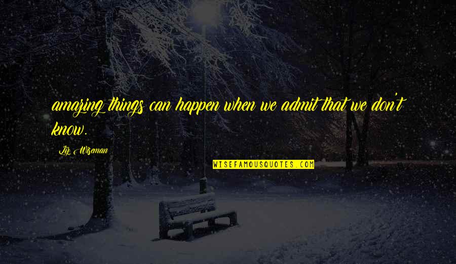Wiseman Quotes By Liz Wiseman: amazing things can happen when we admit that
