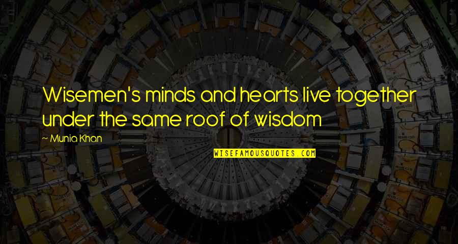 Wiseman Quotes By Munia Khan: Wisemen's minds and hearts live together under the